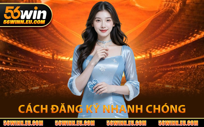 Đăng Ký 56WIN – Tham Gia Ngay Nhận Thưởng Hấp Dẫn 3 Cách Đăng Ký 56WIN Nhanh Chóng